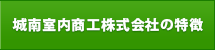 城南室内商工株式会社の特徴